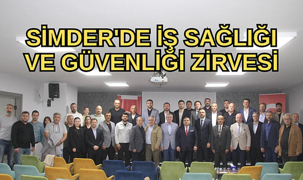SİMDER'DE İŞ SAĞLIĞI VE GÜVENLİĞİ ZİRVESİ