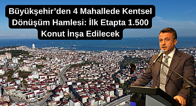 Büyükşehir’den 4 Mahallede Kentsel Dönüşüm Hamlesi: İlk Etapta 1.500 Konut İnşa Edilecek