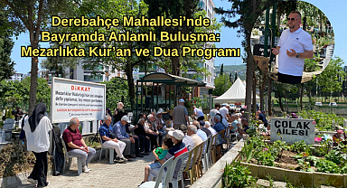Derebahçe Mahallesi’nde Bayramda Anlamlı Buluşma: Mezarlıkta Kur’an ve Dua Programı