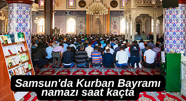 Samsun'da Kurban Bayramı Namazı Saat Kaçta Kılınacak? | 2025 Diyanet Bayram Namazı Vakitleri