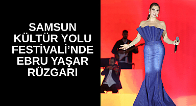 SAMSUN KÜLTÜR YOLU FESTİVALİ’NDE EBRU YAŞAR RÜZGARI