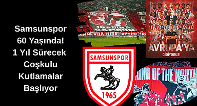 Samsunspor 60 Yaşında! 1 Yıl Sürecek Coşkulu Kutlamalar Başlıyor