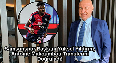Samsunspor Başkanı Yüksel Yıldırım, Antoine Makoumbou Transferini Doğruladı!