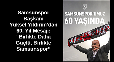 Samsunspor Başkanı Yüksel Yıldırım’dan 60. Yıl Mesajı: “Birlikte Daha Güçlü, Birlikte Samsunspor”
