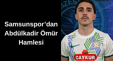 Samsunspor’dan Abdülkadir Ömür Sürprizi! Kiralık Transfer Gündemde