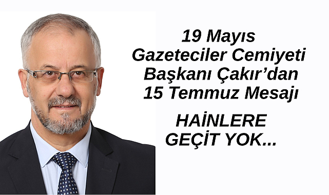 Gazeteciler Cemiyeti Başkanından 15 Temmuz Mesajı: HAİNLERE GEÇİT YOK...