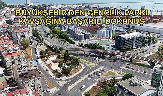GENÇLİK PARKI KAVŞAĞINA BÜYÜKŞEHİR’DEN BAŞARILI DOKUNUŞ