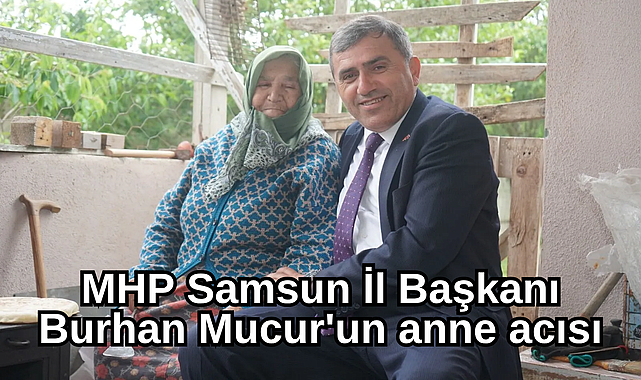 MHP Samsun İl Başkanı Burhan Mucur'un anne acısı