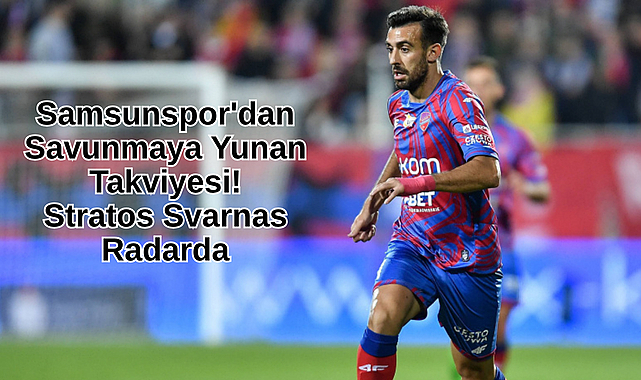Samsunspor'dan Savunmaya Yunan Takviyesi! Stratos Svarnas Radarda