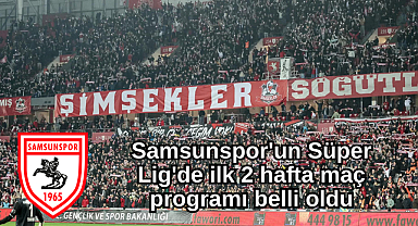 Samsunspor'un Süper Lig'de ilk 2 hafta maç programı belli oldu
