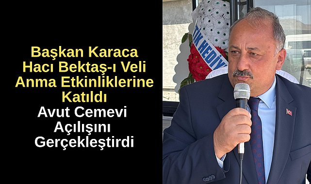Başkan Karaca Hacı Bektaş-ı Veli Anma Etkinliklerine Katıldı, Avut Cemevi Açılışını Gerçekleştirdi
