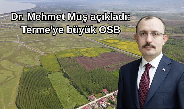 Dr. Mehmet Muş açıkladı: Terme'ye büyük OSB