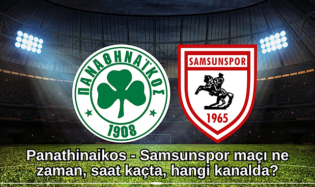 Panathinaikos - Samsunspor maçı ne zaman, saat kaçta, hangi kanalda?