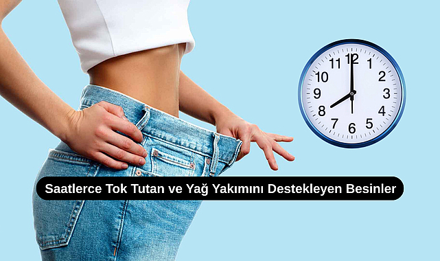 Saatlerce Tok Tutan ve Yağ Yakımını Destekleyen Besinler