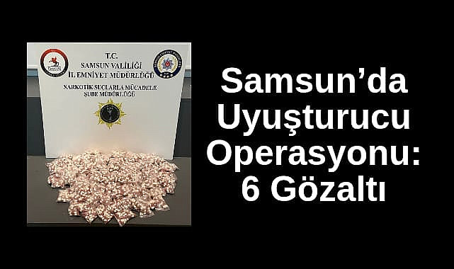 Samsun'da Uyuşturucu Operasyonu: 6 Gözaltı