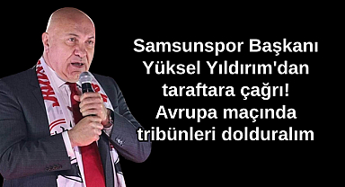 Samsunspor Başkanı Yüksel Yıldırım'dan Kritik Avrupa Maçı Öncesi Taraftara Çağrı: 
