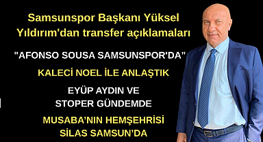 Samsunspor Başkanı Yüksel Yıldırım'dan transfer açıklamaları