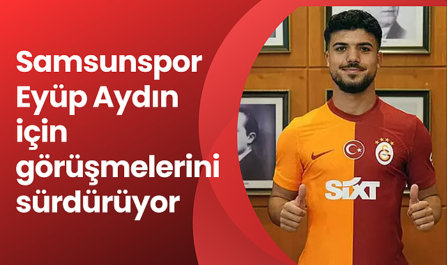 Samsunspor Eyüp Aydın için görüşmelerini sürdürüyor