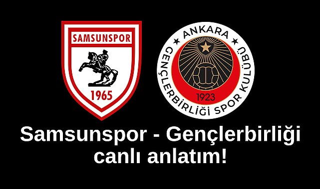 Samsunspor - Gençlerbirliği canlı izle! Samsunspor - Gençlerbirliği canlı anlatım