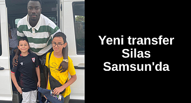 Silas Samsun'a geldi 