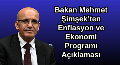 Bakan Mehmet Şimşek’ten Enflasyon ve Ekonomi Programı Açıklaması
