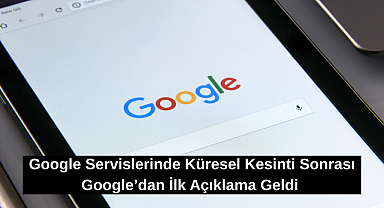 Google Servislerinde Küresel Kesinti Sonrası Google’dan İlk Açıklama Geldi