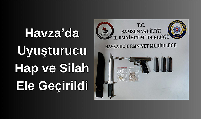 Havza’da Uyuşturucu Hap ve Silah Ele Geçirildi