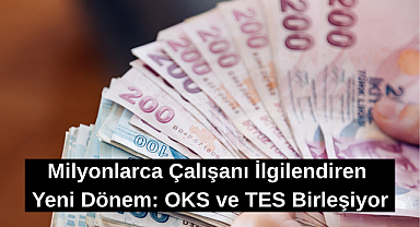 Milyonlarca Çalışanı İlgilendiren Yeni Dönem: OKS ve TES Birleşiyor