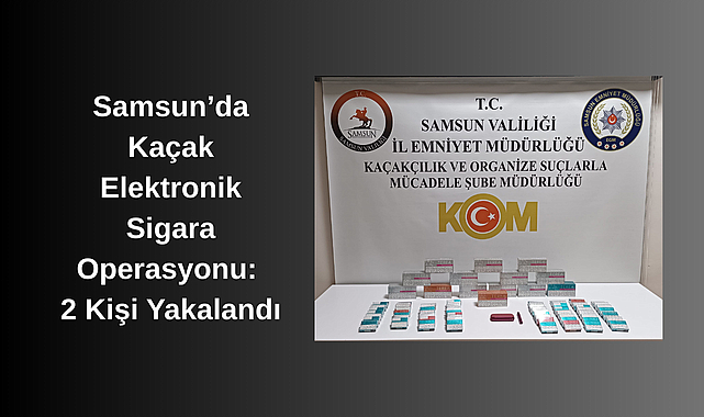 Samsun’da Kaçak Elektronik Sigara Operasyonu: 2 Kişi Yakalandı