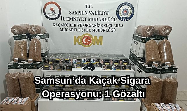 Samsun’da Kaçak Sigara Operasyonu: 1 Gözaltı