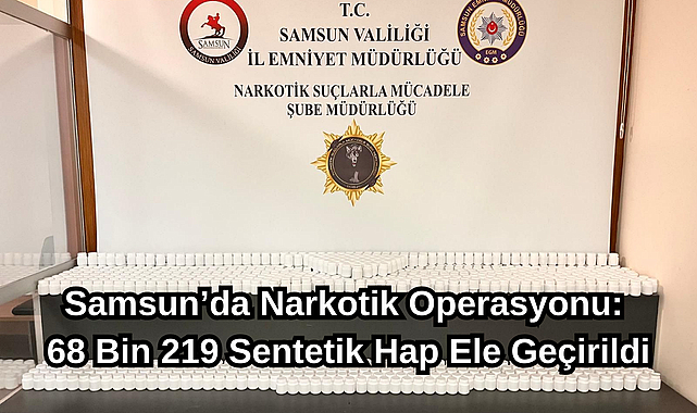 Samsun’da Narkotik Operasyonu: 68 Bin 219 Sentetik Hap Ele Geçirildi