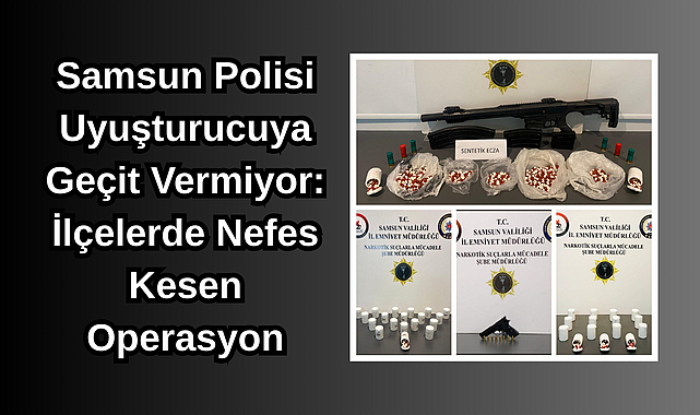 Samsun Polisi Uyuşturucuya Geçit Vermiyor: İlçelerde Nefes Kesen Operasyon