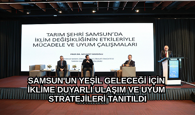SAMSUN'UN YEŞİL GELECEĞİ İÇİN İKLİME DUYARLI ULAŞIM VE UYUM STRATEJİLERİ TANITILDI