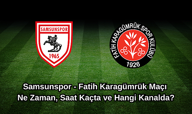 Samsunspor - Fatih Karagümrük Maçı Ne Zaman, Saat Kaçta ve Hangi Kanalda?