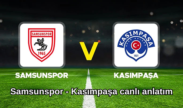 Samsunspor - Kasımpaşa canlı izle! Samsunspor - Kasımpaşa canlı anlatım
