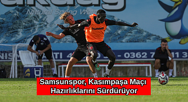 Samsunspor, Kasımpaşa Maçı Hazırlıklarını Sürdürüyor