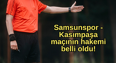 Samsunspor - Kasımpaşa maçında hakem belli oldu!