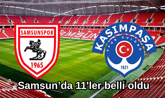 Samsunspor - Kasımpaşa muhtemel 11'ler