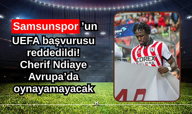 Samsunspor'un UEFA başvurusu reddedildi! Cherif Ndiaye Avrupa'da oynayamayacak