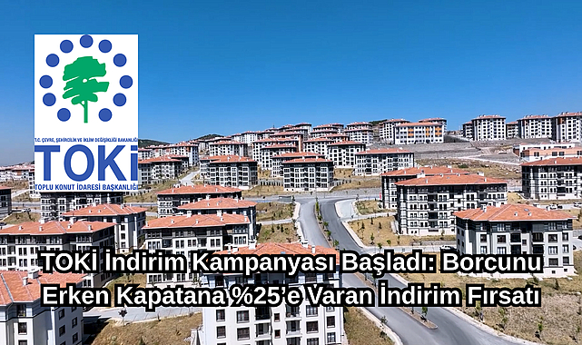TOKİ İndirim Kampanyası Başladı: Borcunu Erken Kapatana %25’e Varan İndirim Fırsatı