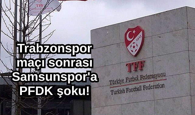 Trabzonspor maçı sonrası Samsunspor'a PFDK şoku!