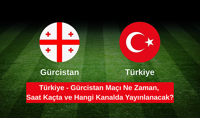 Türkiye - Gürcistan Maçı Ne Zaman, Saat Kaçta ve Hangi Kanalda Yayınlanacak?