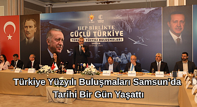 Türkiye Yüzyılı Buluşmaları Samsun’da Tarihi Bir Gün Yaşattı