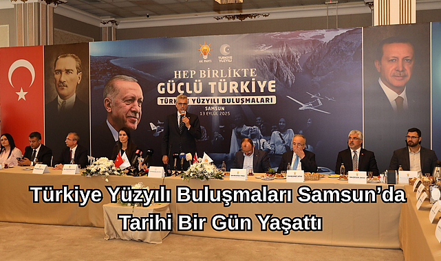 Türkiye Yüzyılı Buluşmaları Samsun’da Tarihi Bir Gün Yaşattı