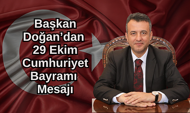 BAŞKAN DOĞAN’DAN 29 EKİM CUMHURİYET BAYRAMI MESAJI