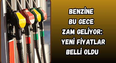 Benzine Bu Gece Zam Geliyor: Yeni Fiyatlar Belli Oldu