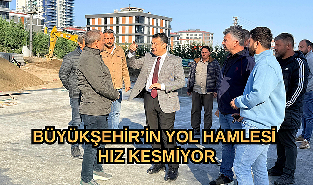 BÜYÜKŞEHİR’İN YOL HAMLESİ HIZ KESMİYOR