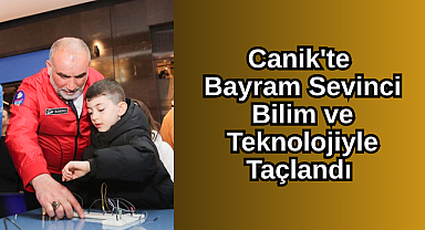 Canik'te Bayram Sevinci Bilim ve Teknolojiyle Taçlandı