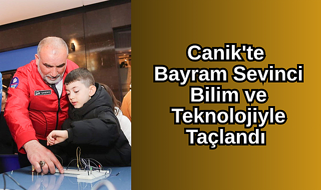 Canik'te Bayram Sevinci Bilim ve Teknolojiyle Taçlandı