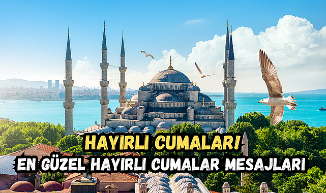 CUMA MESAJLARI 2025! Hayırlı Cumalar! En Güzel Anlamlı, Uzun, Kısa ve Resimli Hayırlı Cumalar Mesajları